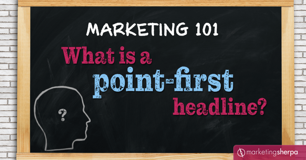 Marketing 101: What is a point-first headline? Marketing 101: What is a point-first headline?
